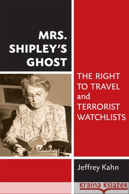 Mrs. Shipley's Ghost: The Right to Travel and Terrorist Watchlists Kahn, Jeffrey 9780472118588