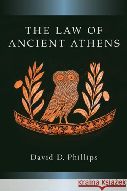 The Law of Ancient Athens David D. Phillips 9780472118878 University of Michigan Press