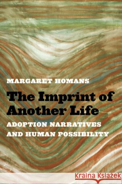The Imprint of Another Life: Adoption Narratives and Human Possibility Homans, Margaret 9780472118885 University of Michigan Press