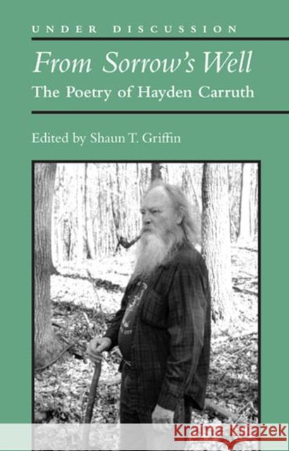 From Sorrow's Well: The Poetry of Hayden Carruth Griffin, Shaun T. 9780472118960