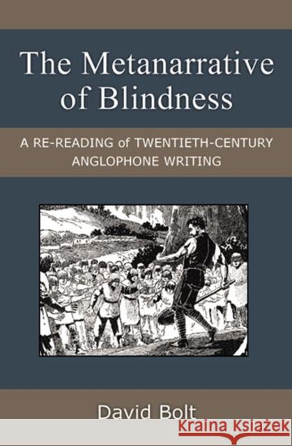 The Metanarrative of Blindness: A Re-Reading of Twentieth-Century Anglophone Writing Bolt, David 9780472119066 University of Michigan Press