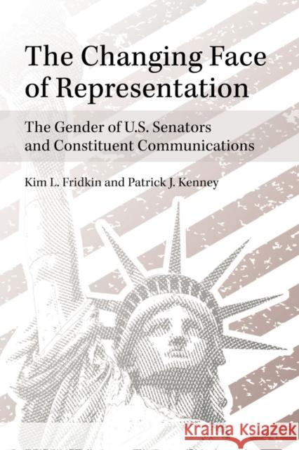 The Changing Face of Representation: The Gender of U.S. Senators and Constituent Communications Kim Fridkin Patrick Kenney 9780472119233 University of Michigan Press