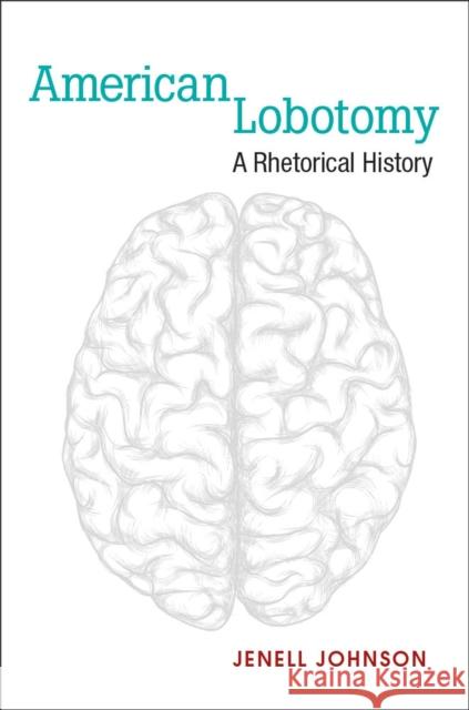 American Lobotomy: A Rhetorical History Jenell Johnson 9780472119448 University of Michigan Press