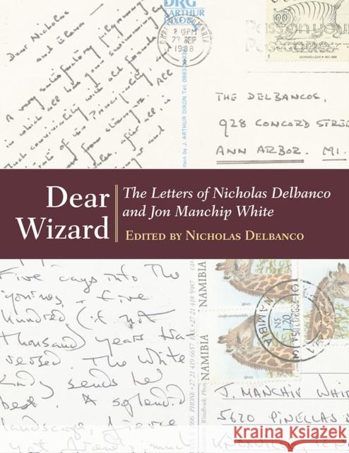 Dear Wizard: The Letters of Nicholas Delbanco and Jon Manchip White Nicholas Delbanco 9780472119523