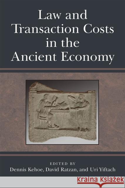 Law and Transaction Costs in the Ancient Economy Dennis P. Kehoe David Ratzan Uri Yiftach 9780472119608