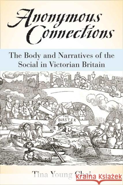 Anonymous Connections: The Body and Narratives of the Social in Victorian Britain Tina Choi 9780472119721
