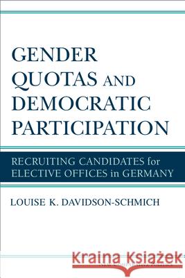 Gender Quotas and Democratic Participation: Recruiting Candidates for Elective Offices in Germany Louise K. Davidson-Schmich 9780472119745 University of Michigan Press