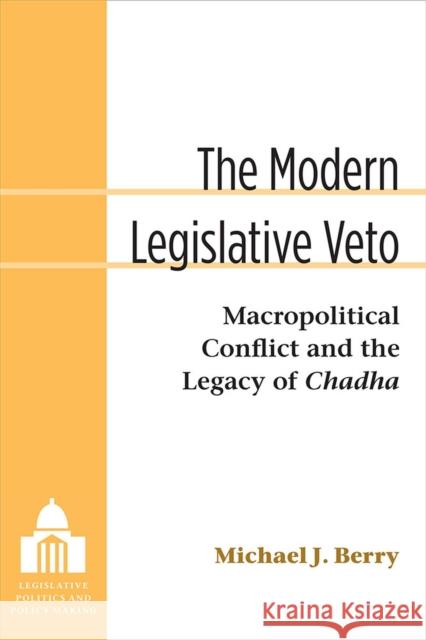 The Modern Legislative Veto: Macropolitical Conflict and the Legacy of Chadha Michael J. Berry 9780472119776 University of Michigan Press