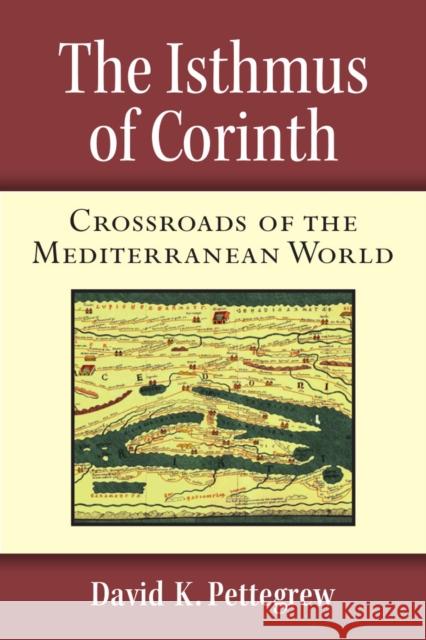 The Isthmus of Corinth: Crossroads of the Mediterranean World David Pettegrew 9780472119844 University of Michigan Press
