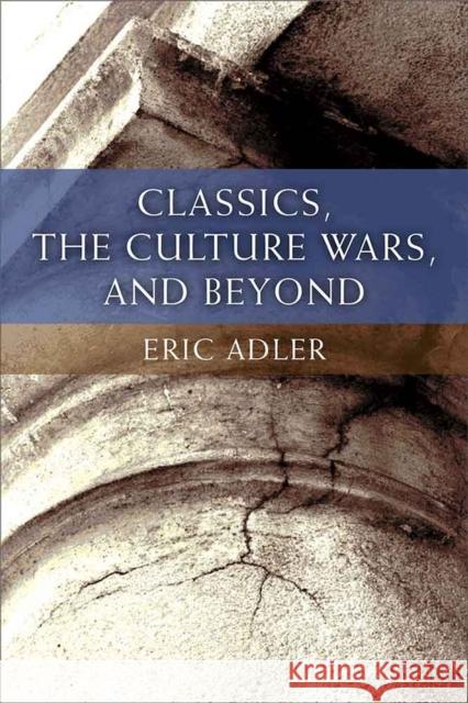 Classics, the Culture Wars, and Beyond Eric Adler 9780472130153