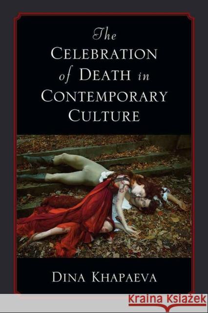The Celebration of Death in Contemporary Culture Dina Khapaeva 9780472130269 University of Michigan Press