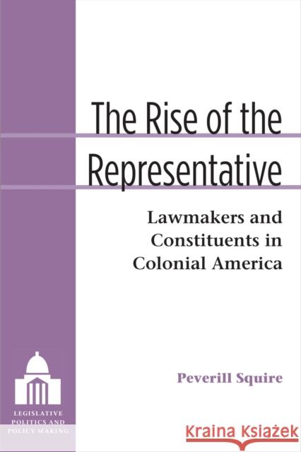 The Rise of the Representative: Lawmakers and Constituents in Colonial America Peverill Squire 9780472130399 University of Michigan Press