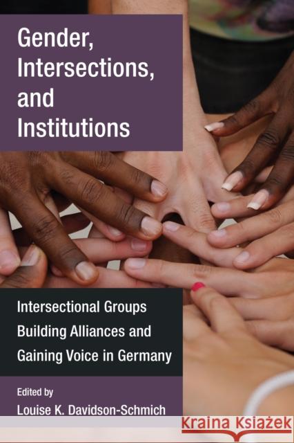 Gender, Intersections, and Institutions: Intersectional Groups Building Alliances and Gaining Voice in Germany Louise K. Davidson-Schmich 9780472130535 University of Michigan Press