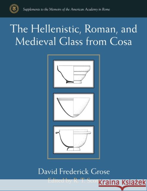 The Hellenistic, Roman, and Medieval Glass from Cosa David Frederick Grose Russell Scott 9780472130627 University of Michigan Press