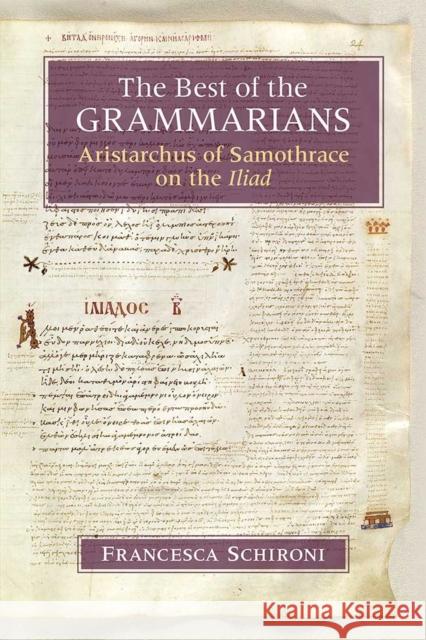 The Best of the Grammarians: Aristarchus of Samothrace on the Iliad Francesca Schironi 9780472130764 University of Michigan Press