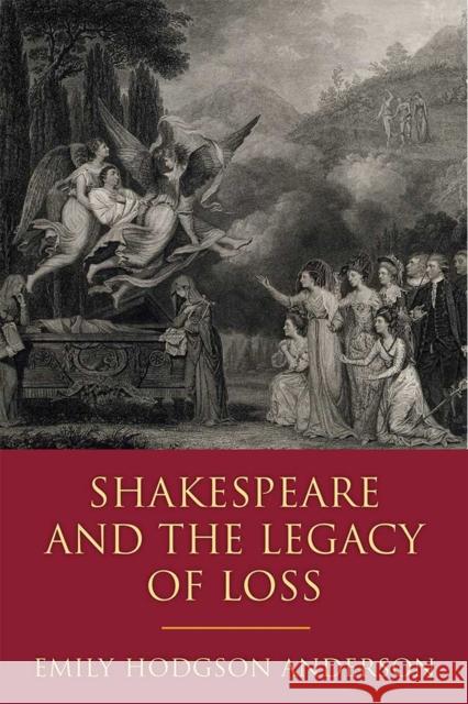 Shakespeare and the Legacy of Loss Emily Hodgson Anderson 9780472130931 University of Michigan Press