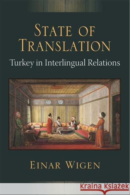 State of Translation: Turkey in Interlingual Relations Einar Wigen 9780472130948