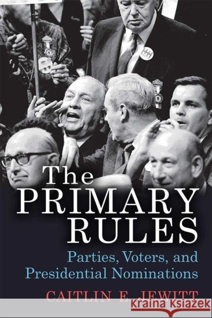 The Primary Rules: Parties, Voters, and Presidential Nominations Caitlin E. Jewitt 9780472131136 University of Michigan Press