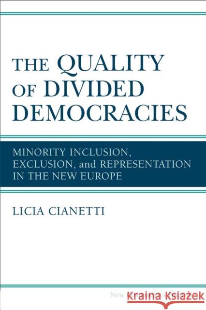 The Quality of Divided Democracies: Minority Inclusion, Exclusion, and Representation in the New Europe Licia Cianetti 9780472131167 University of Michigan Press