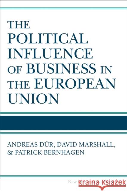 The Political Influence of Business in the European Union Andreas Dur David Marshall Patrick Bernhagen 9780472131181 University of Michigan Press