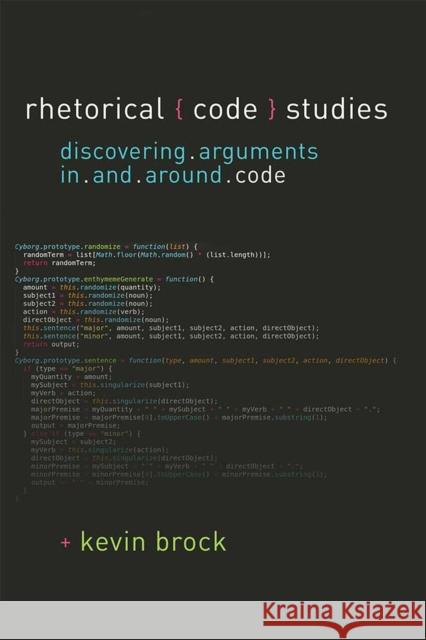 Rhetorical Code Studies: Discovering Arguments in and Around Code Kevin Brock 9780472131273