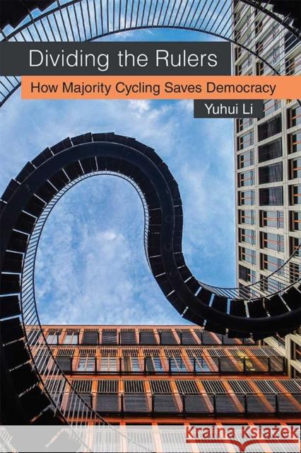 Dividing the Rulers: How Majority Cycling Saves Democracy Yuhui Li 9780472131525 University of Michigan Press