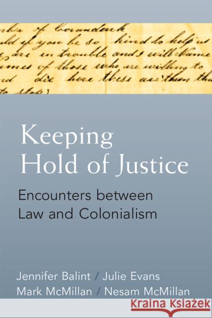 Keeping Hold of Justice: Encounters Between Law and Colonialism Jennifer Balint Julie Evans Nesam McMillan 9780472131686