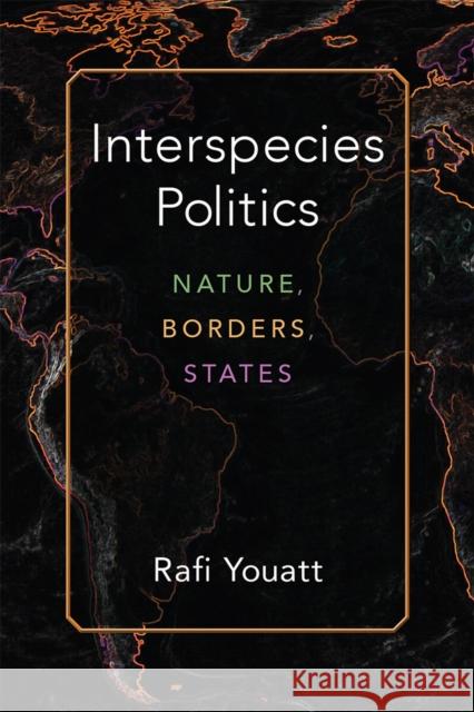 Interspecies Politics: Nature, Borders, States Rafi Youatt 9780472131754 University of Michigan Press