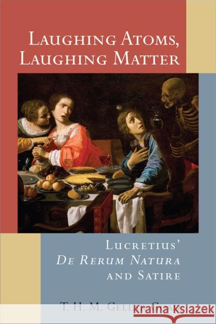 Laughing Atoms, Laughing Matter: Lucretius' de Rerum Natura and Satire T. H. M. Gellar-Goad 9780472131808 University of Michigan Press