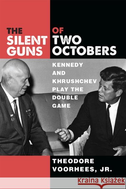 The Silent Guns of Two Octobers: Kennedy and Khrushchev Play the Double Game Theodore Voorhees 9780472131921 University of Michigan Press