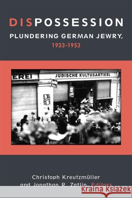Dispossession: Plundering German Jewry, 1933-1953 Christoph Kreutzmuller Jonathan R. Zatlin 9780472132034
