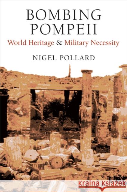 Bombing Pompeii: World Heritage and Military Necessity Nigel Pollard 9780472132201