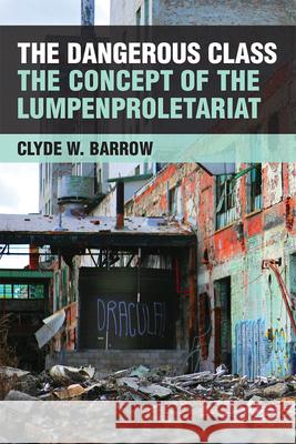 The Dangerous Class: The Concept of the Lumpenproletariat Barrow, Clyde 9780472132249