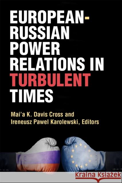 European-Russian Power Relations in Turbulent Times Mai'a Cross Ireneusz Pawel Karolewski 9780472132287