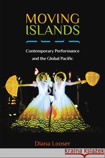 Moving Islands: Contemporary Performance and the Global Pacific Diana Looser 9780472132386 University of Michigan Press