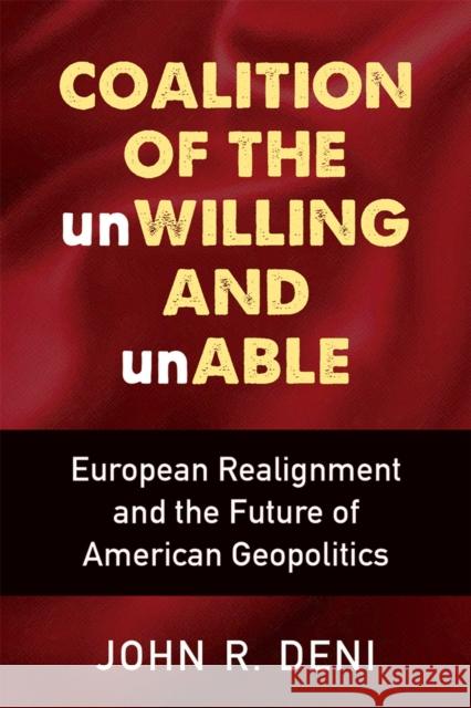 Coalition of the Unwilling and Unable: European Realignment and the Future of American Geopolitics John R. Deni 9780472132492