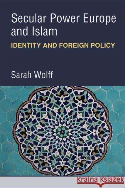 Secular Power Europe and Islam: Identity and Foreign Policy Sarah Wolff 9780472132539