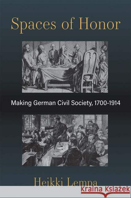 Spaces of Honor: Making German Civil Society, 1700-1914 Heikki Lempa 9780472132638