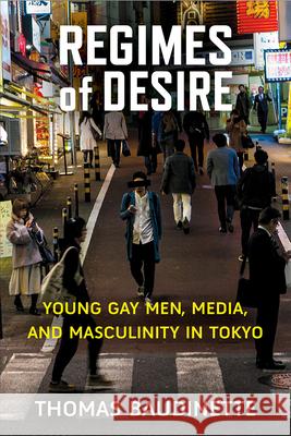 Regimes of Desire: Young Gay Men, Media, and Masculinity in Tokyovolume 93 Baudinette, Thomas 9780472132645 University of Michigan Press