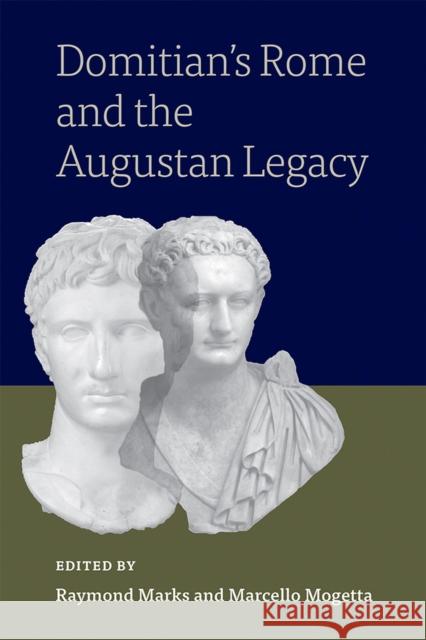 Domitian's Rome and the Augustan Legacy Raymond Marks Marcello Mogetta 9780472132676 University of Michigan Press