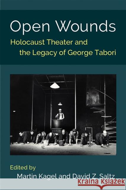 Open Wounds: Holocaust Theater and the Legacy of George Tabori Martin Kagel David Z. Saltz 9780472132843 University of Michigan Press