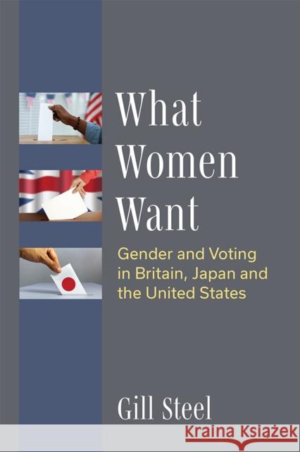 What Women Want: Gender and Voting in Britain, Japan and the United States Gill Steel 9780472132959 University of Michigan Press