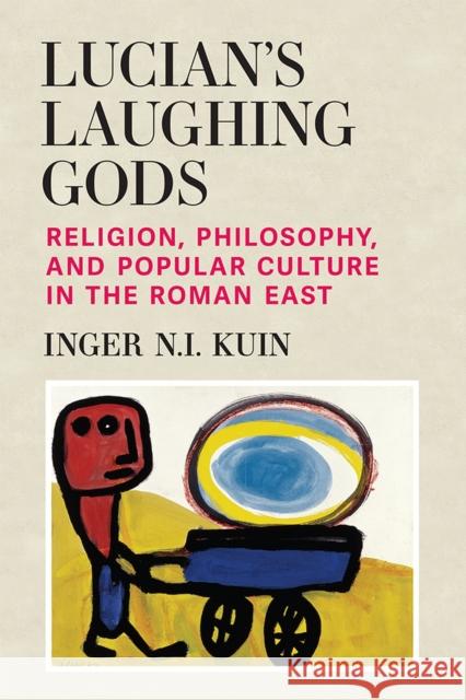 Lucian's Laughing Gods: Religion, Philosophy, and Popular Culture in the Roman East Inger NI Kuin 9780472133345