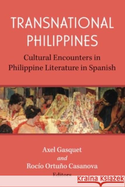 Transnational Philippines: Cultural Encounters in Philippine Literature in Spanish Roc?o Ortu? Axel Gasquet 9780472133505 University of Michigan Press