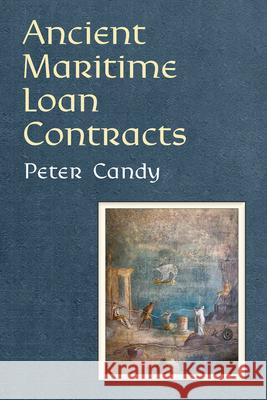 Ancient Maritime Loan Contracts Peter Candy 9780472133550 University of Michigan Press