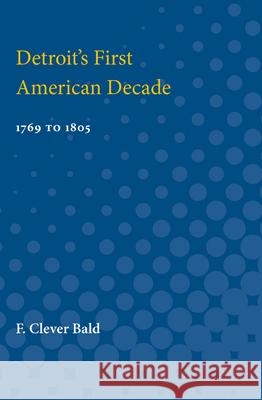 Detroit's First American Decade: 1796 to 1805 F. Bald 9780472750153