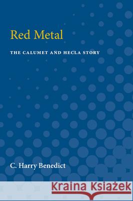 Red Metal: The Calumet and Hecla Story C. Benedict 9780472750221
