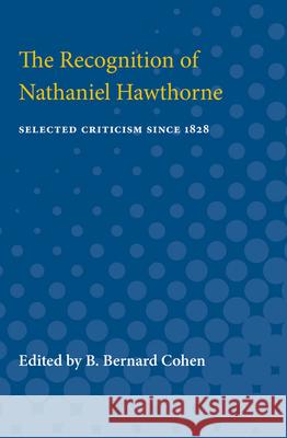 The Recognition of Nathaniel Hawthorne: Selected Criticism Since 1828 Benjamin Cohen 9780472750238