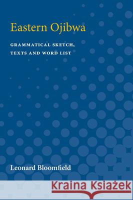 Eastern Ojibwa: Grammatical Sketch, Texts and Word List Leonard Bloomfield 9780472750306