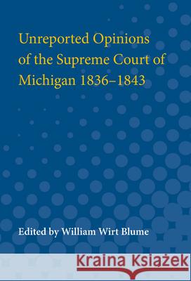 Unreported Opinions of the Supreme Court of Michigan 1836-1843 William Blume 9780472750313 University of Michigan Press